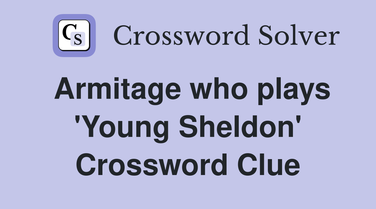 Armitage who plays 'Young Sheldon' Crossword Clue