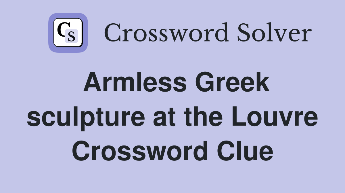 Armless Greek sculpture at the Louvre Crossword Clue