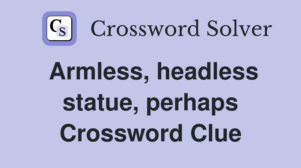 Armless, headless statue, perhaps Crossword Clue