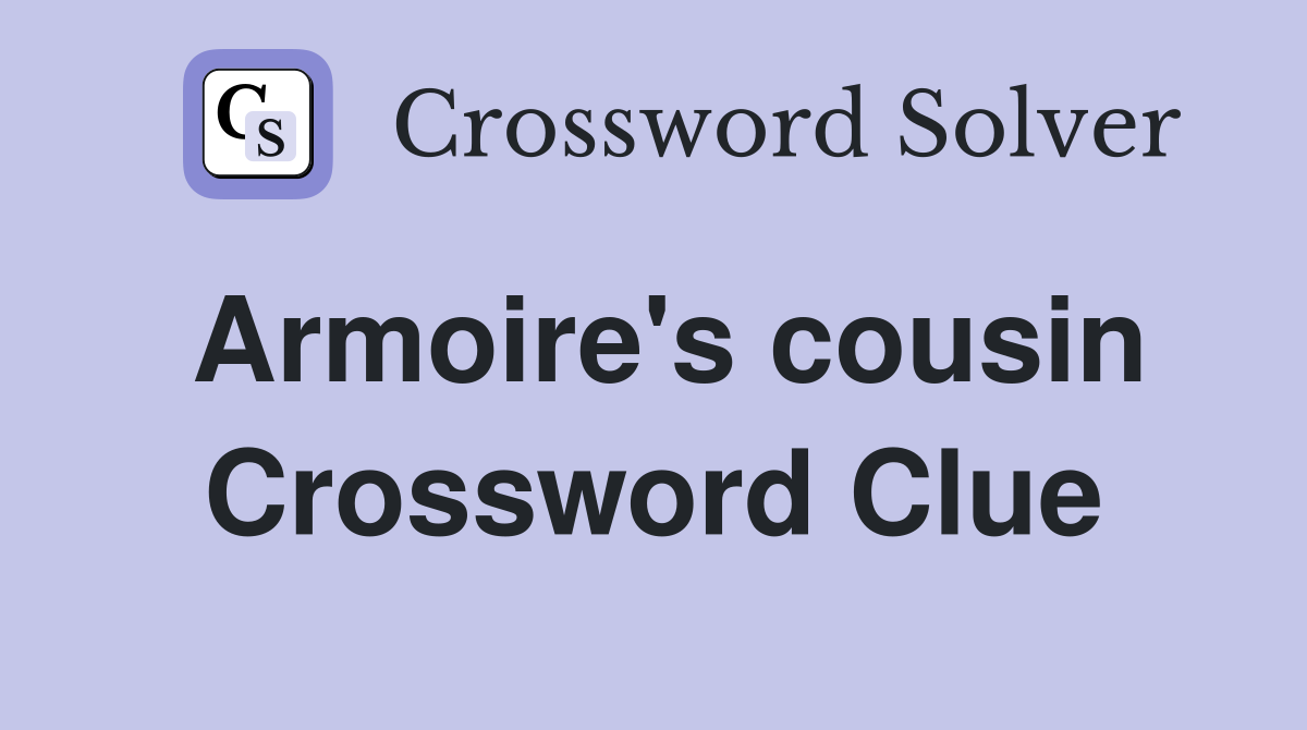 Armoire's cousin Crossword Clue