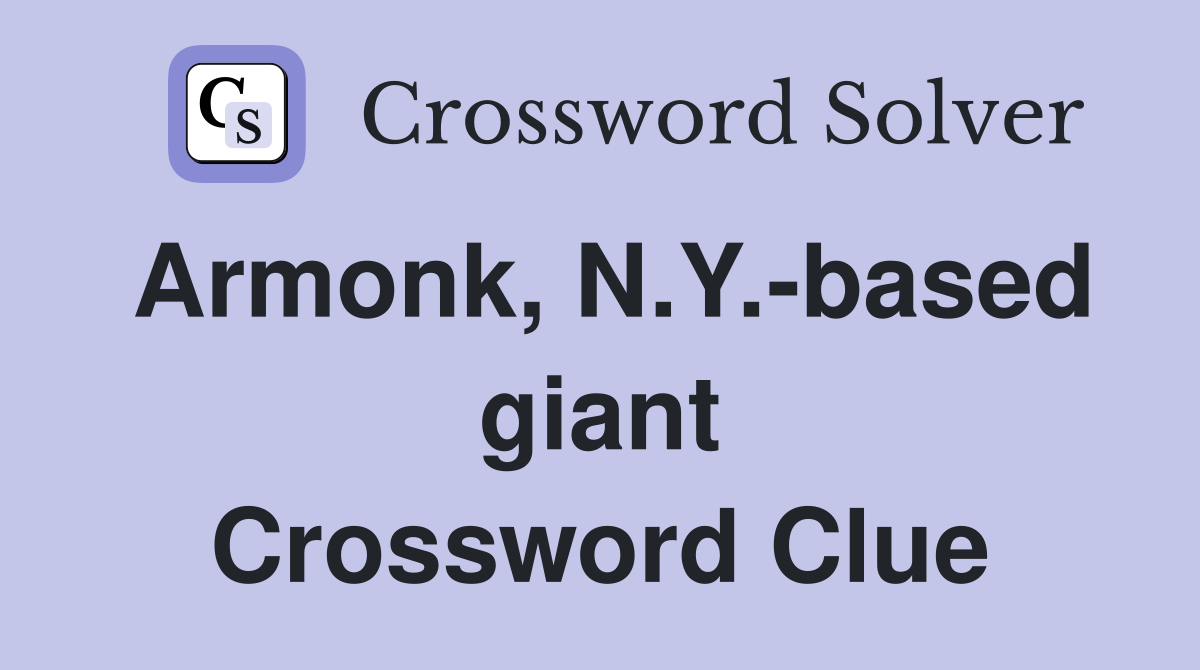 Armonk, N.Y.-based giant Crossword Clue