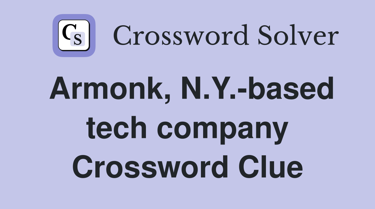 Armonk, N.Y.-based tech company Crossword Clue