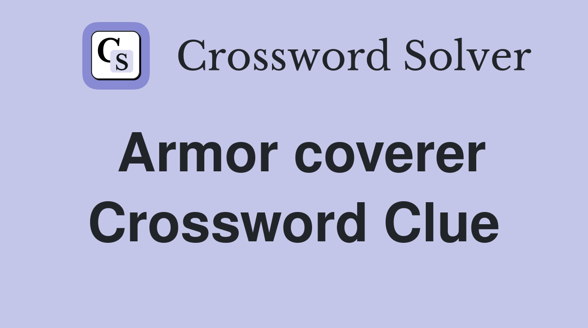 Armor coverer Crossword Clue