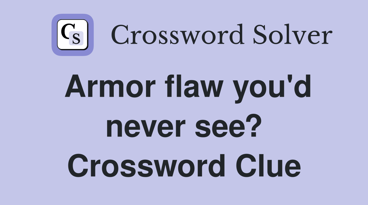 Armor flaw you'd never see? Crossword Clue