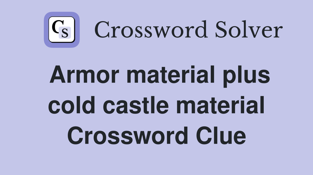 Armor material plus cold castle material Crossword Clue
