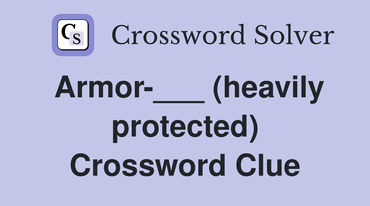 Armor-___ (heavily protected) Crossword Clue