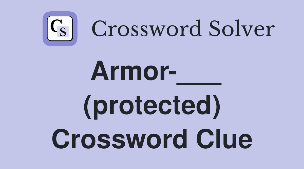 Armor-___ (protected) Crossword Clue
