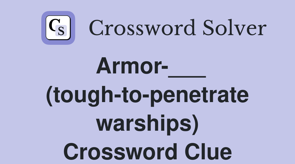 Armor-___ (tough-to-penetrate warships) Crossword Clue