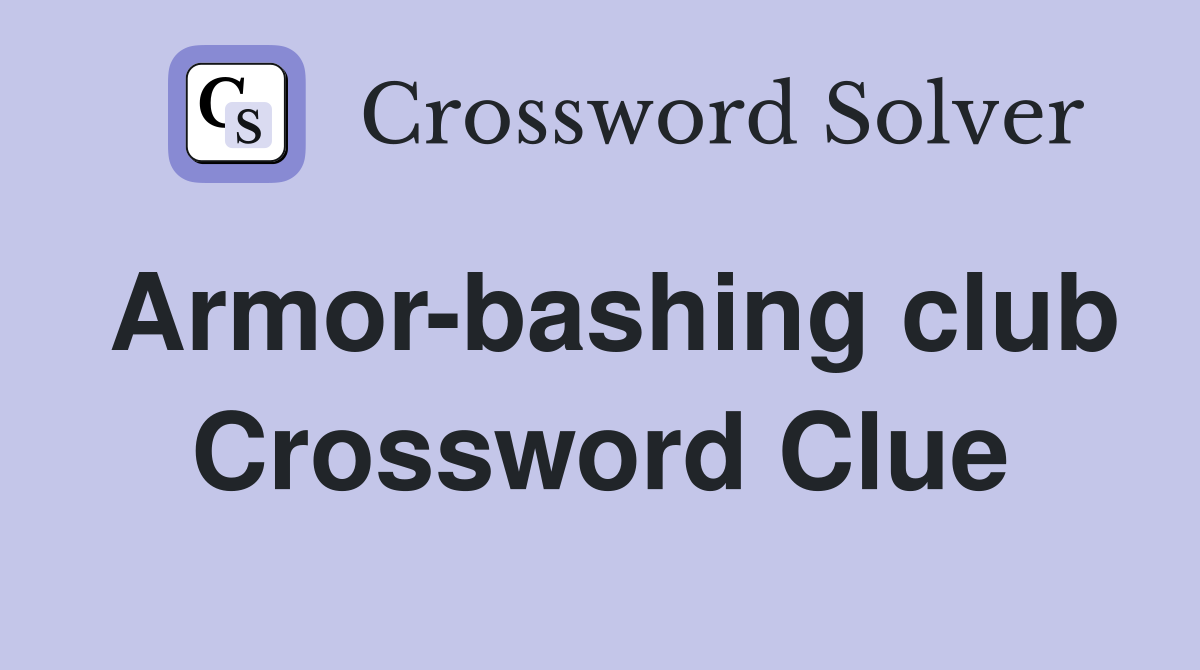 Armor-bashing club Crossword Clue