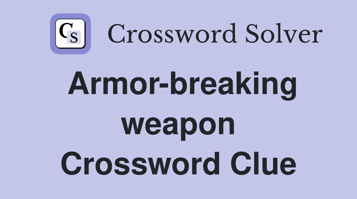 Armor-breaking weapon Crossword Clue