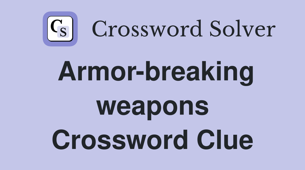Armor-breaking weapons Crossword Clue