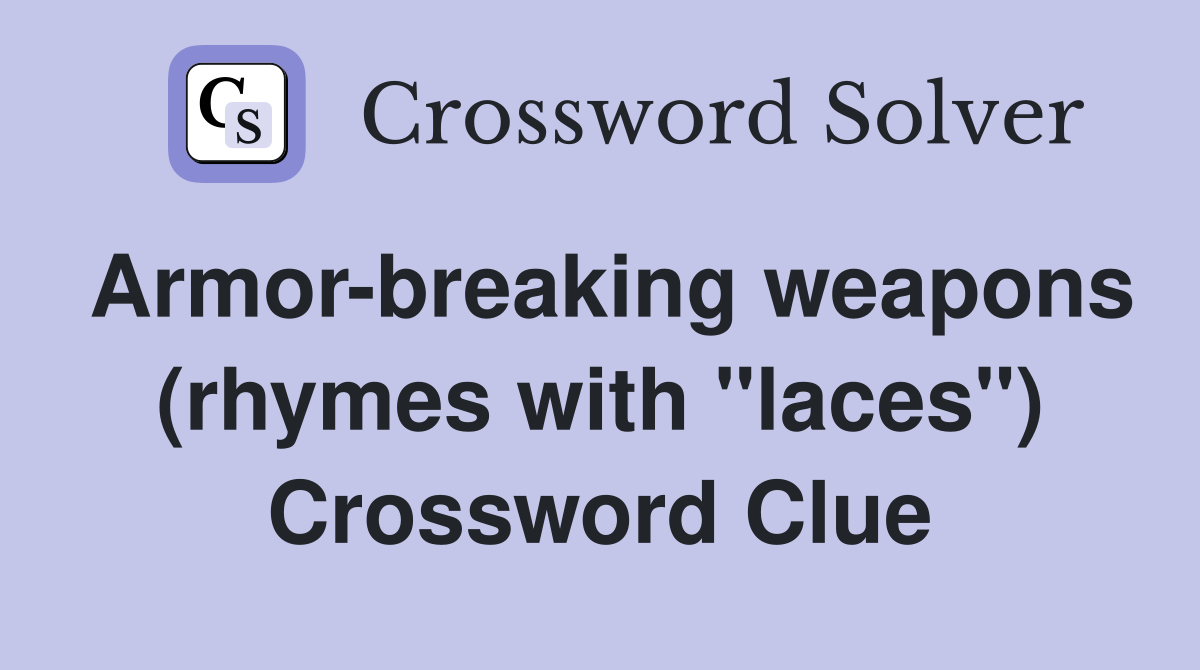 Armor-breaking weapons (rhymes with "laces") Crossword Clue