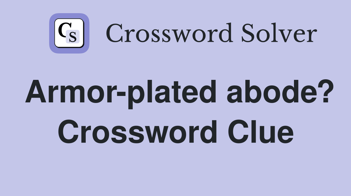 Armor-plated abode? Crossword Clue