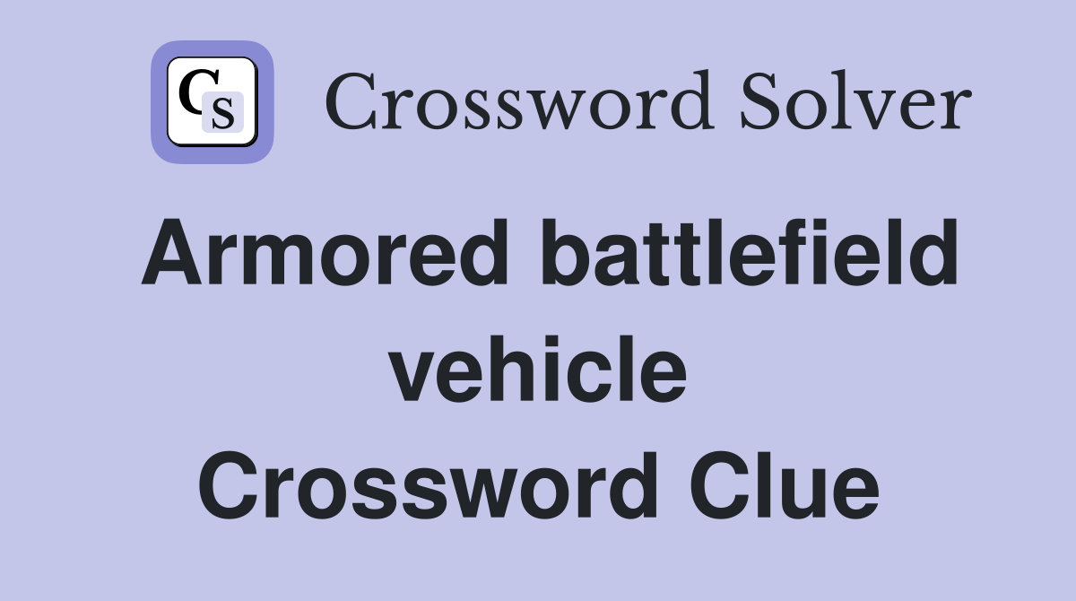 Armored battlefield vehicle Crossword Clue