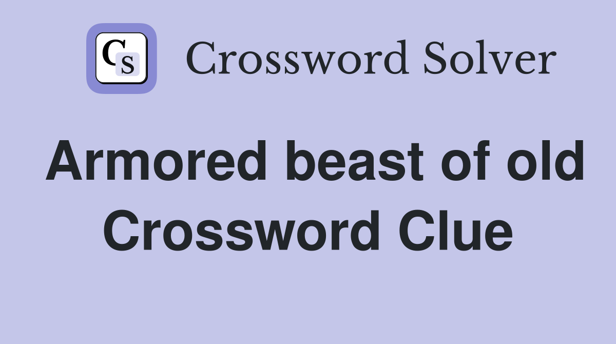 Armored beast of old Crossword Clue