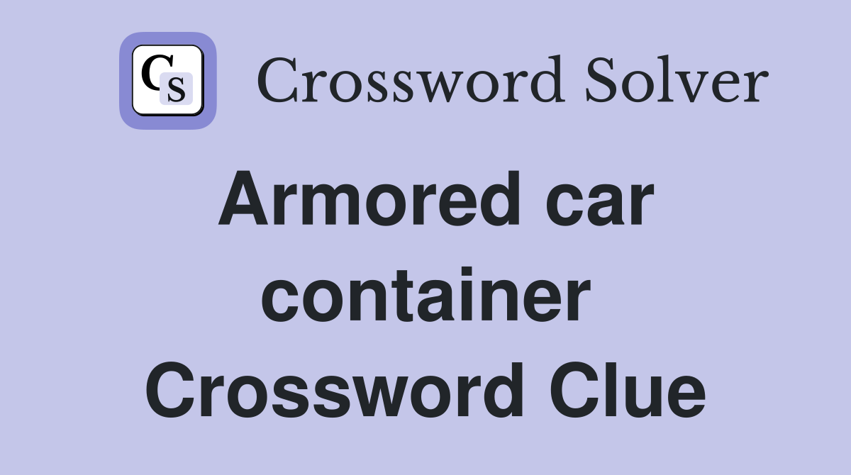 Armored car container Crossword Clue