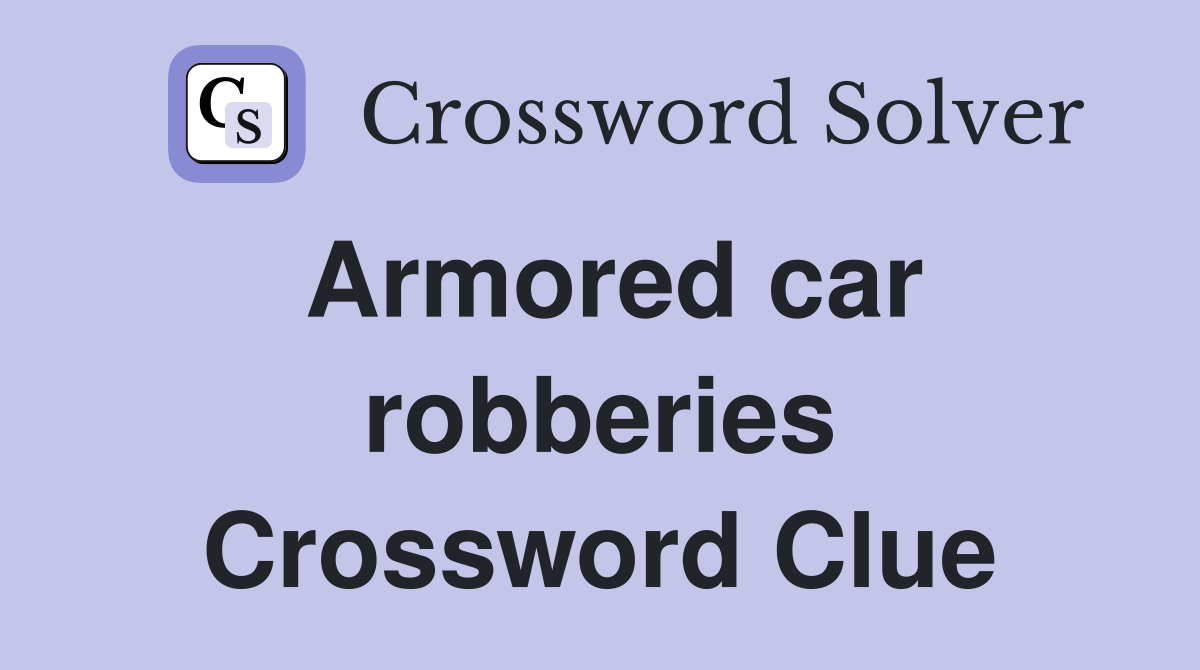 Armored car robberies Crossword Clue