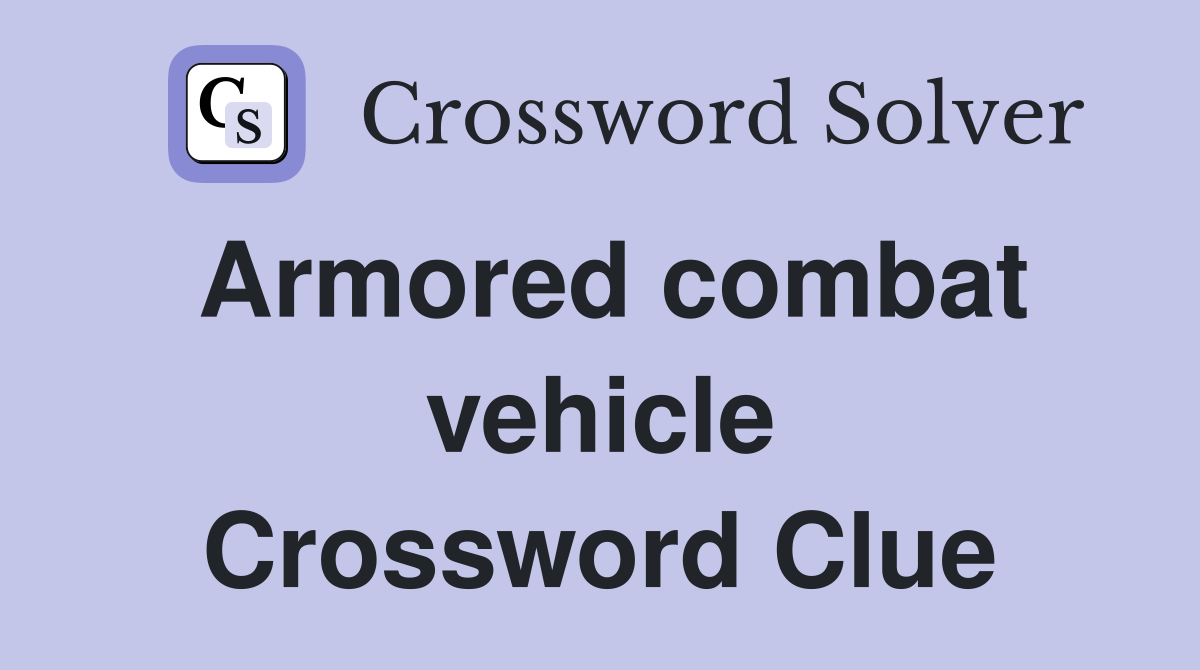 Armored combat vehicle Crossword Clue