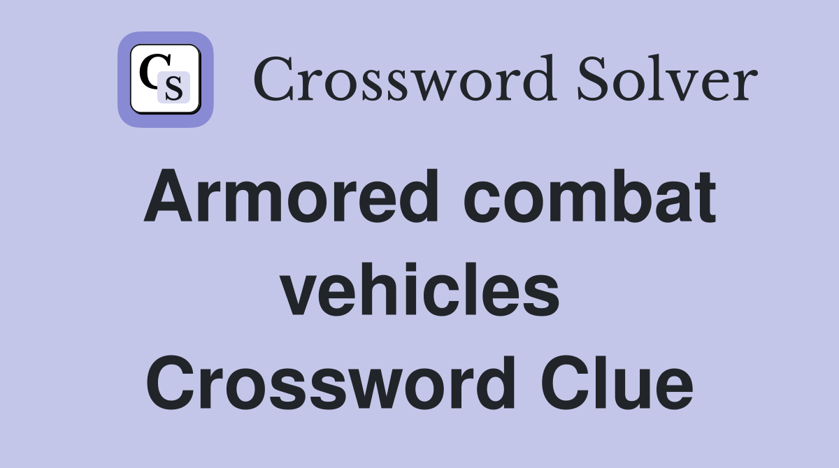 Armored combat vehicles Crossword Clue