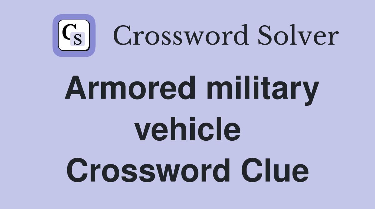 Armored military vehicle Crossword Clue