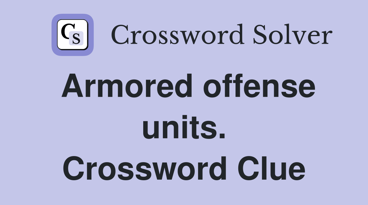 Armored offense units. Crossword Clue