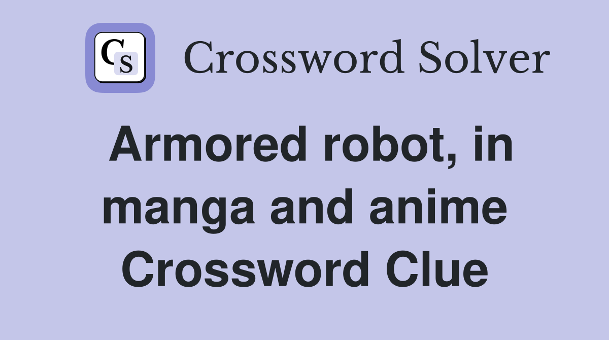 Armored robot, in manga and anime Crossword Clue