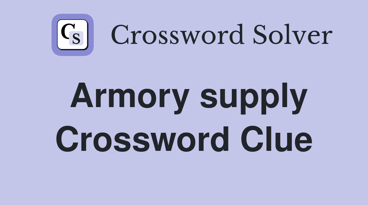 Armory supply Crossword Clue