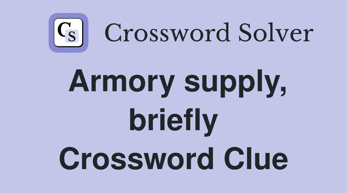 Armory supply, briefly Crossword Clue