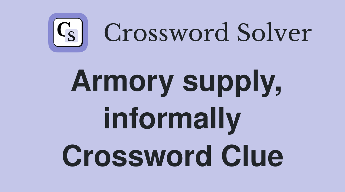 Armory supply, informally Crossword Clue