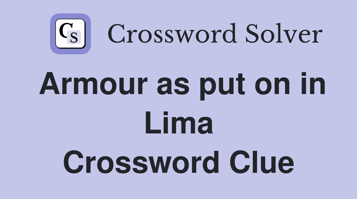 Armour as put on in Lima Crossword Clue
