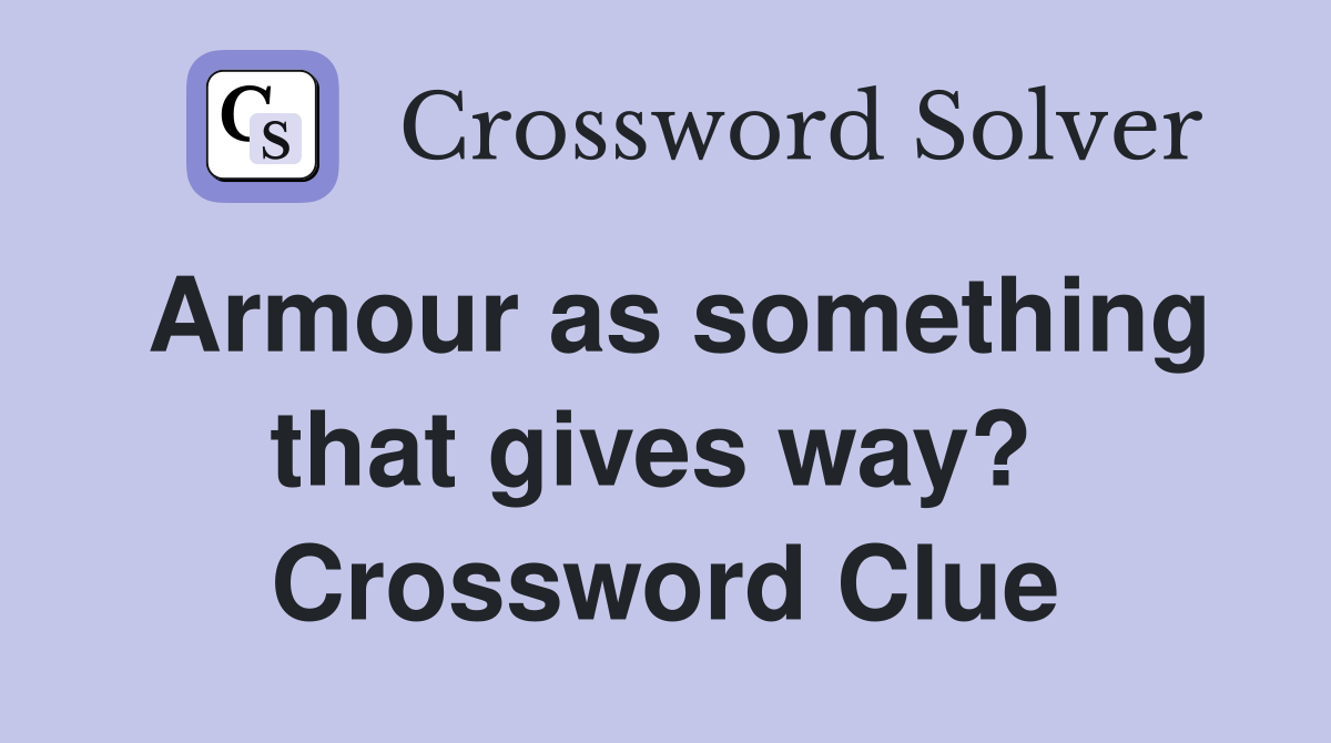 Armour as something that gives way?  Crossword Clue