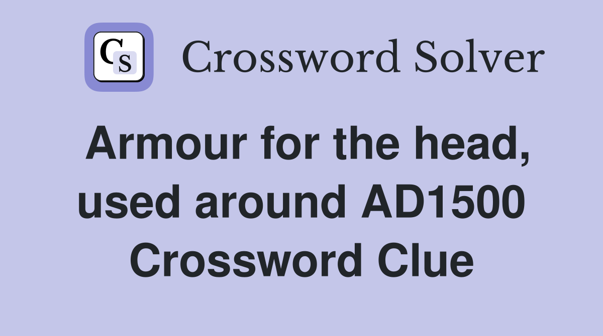 Armour for the head, used around AD1500 Crossword Clue