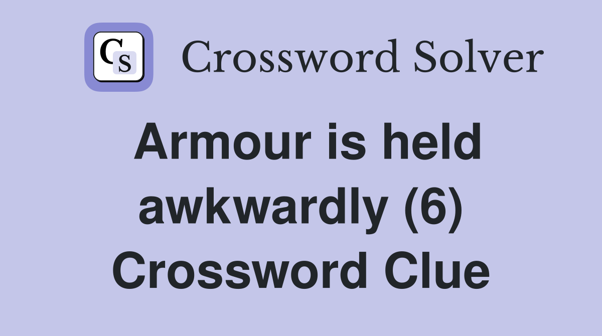 Armour is held awkwardly (6) Crossword Clue