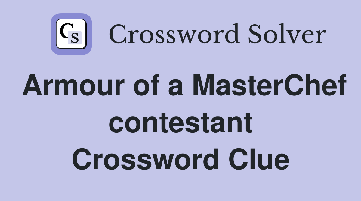 Armour of a MasterChef contestant Crossword Clue