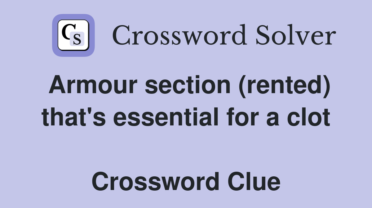 Armour section (rented) that's essential for a clot  Crossword Clue