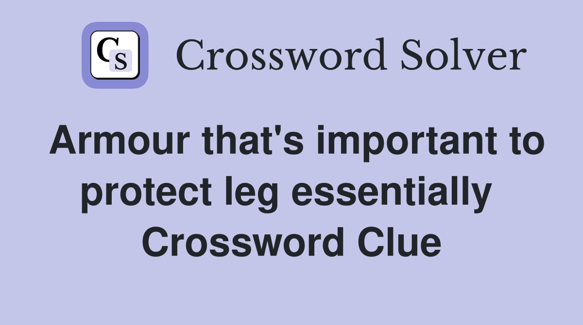 Armour that's important to protect leg essentially  Crossword Clue