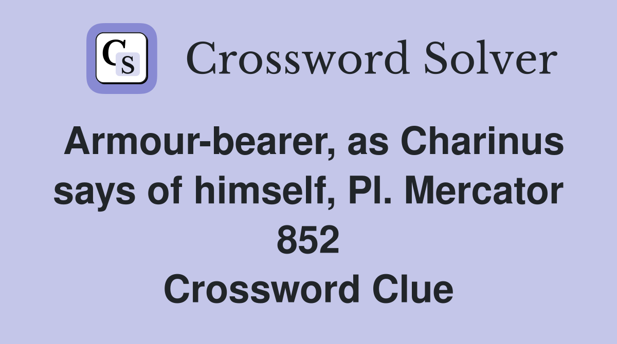 Armour-bearer, as Charinus says of himself, Pl. Mercator 852 Crossword Clue