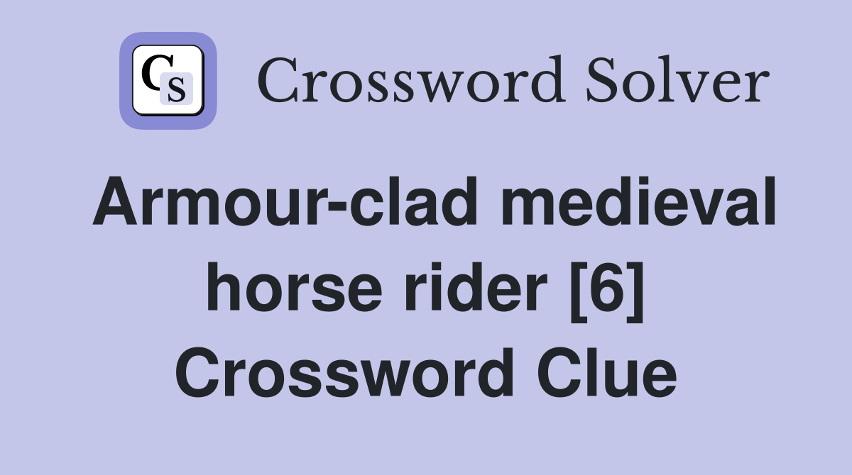 Armour-clad medieval horse rider [6] Crossword Clue