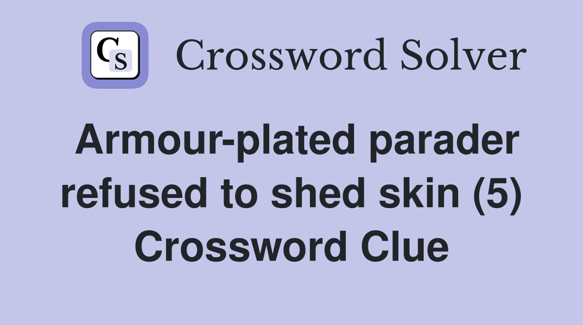 Armour-plated parader refused to shed skin (5) Crossword Clue