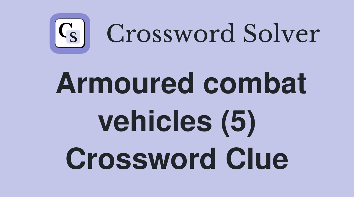 Armoured combat vehicles (5) Crossword Clue