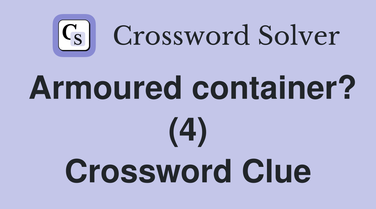 Armoured container? (4) Crossword Clue