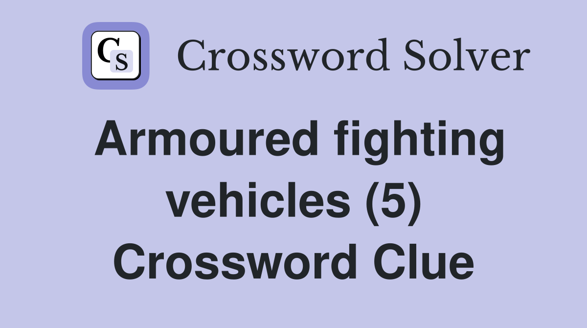 Armoured fighting vehicles (5) Crossword Clue
