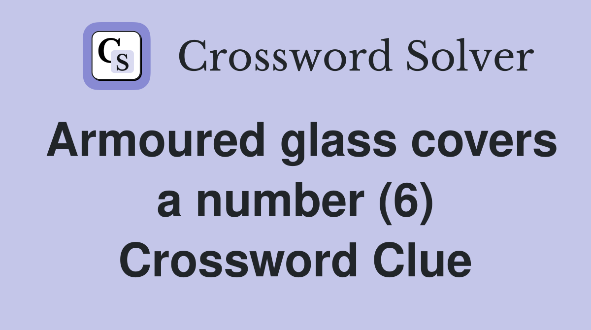 Armoured glass covers a number (6) Crossword Clue