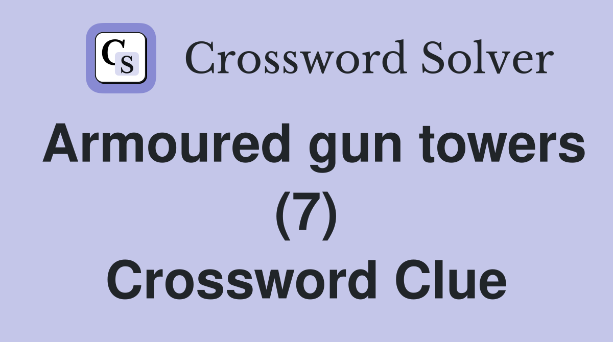 Armoured gun towers (7) Crossword Clue