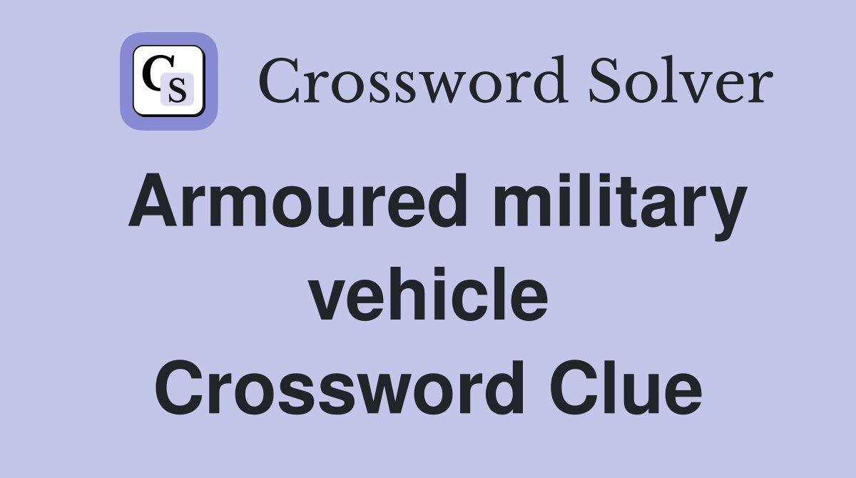 Armoured military vehicle Crossword Clue