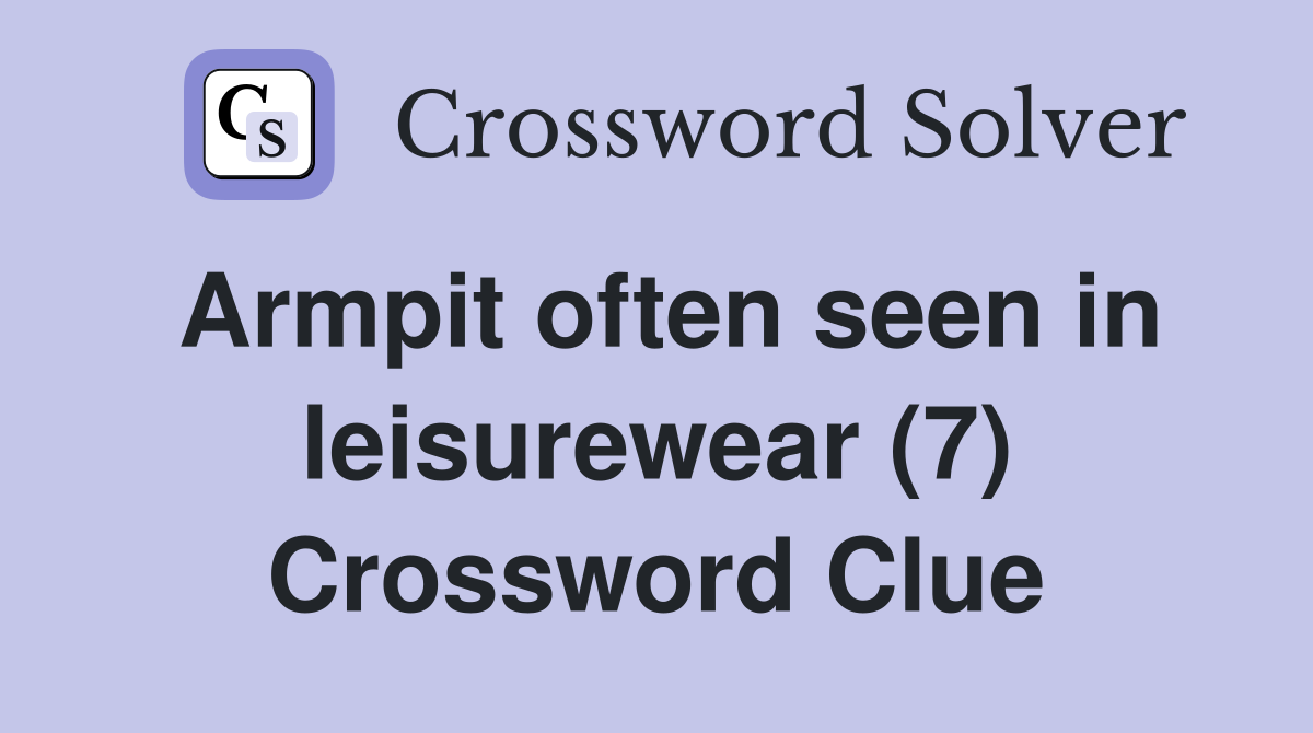 Armpit often seen in leisurewear (7) Crossword Clue