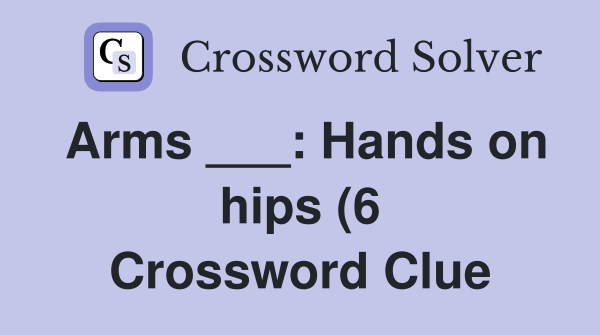 Arms : Hands on hips (6) Crossword Clue Answers Crossword Solver Arms : Hands on hips (6) Crossword Clue Answers Crossword Solver