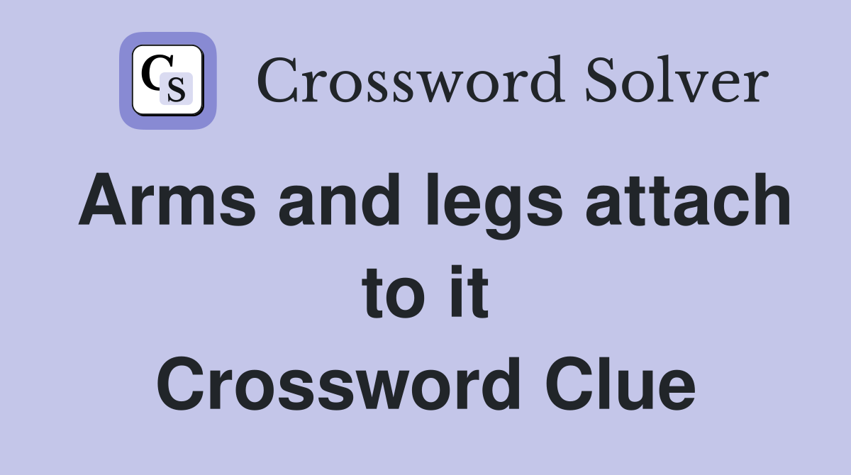 Arms and legs attach to it Crossword Clue