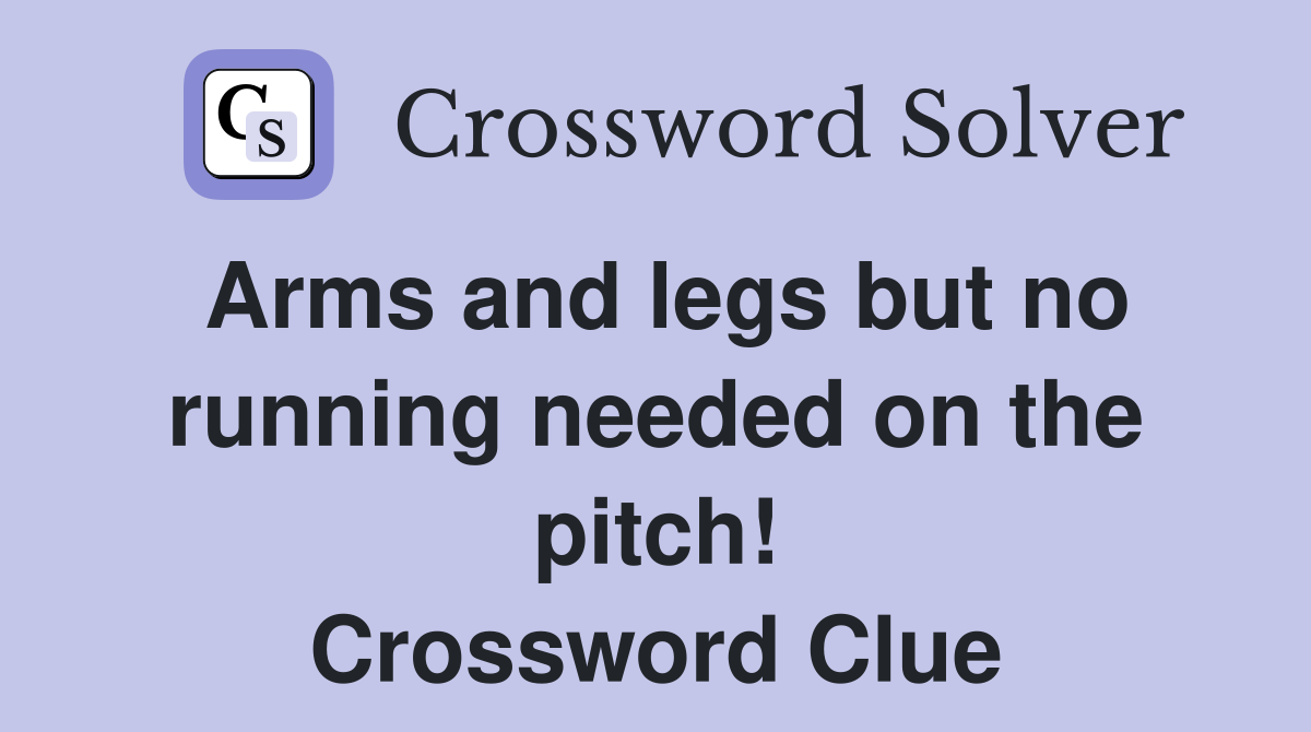 Arms and legs but no running needed on the pitch! Crossword Clue