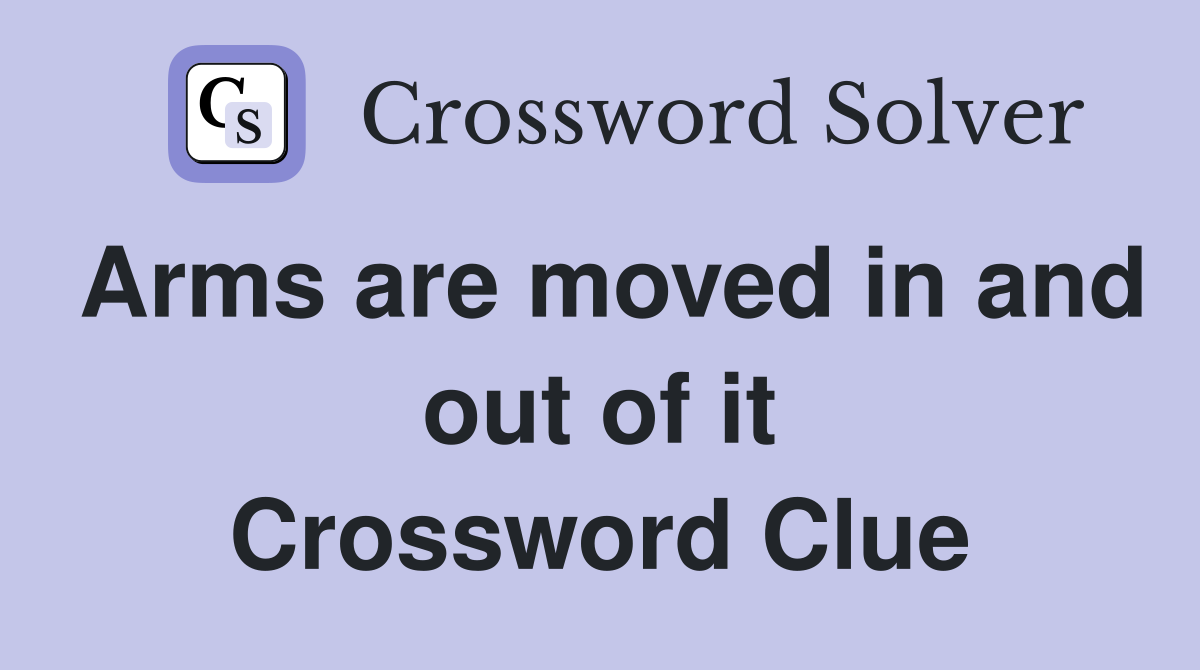 Arms are moved in and out of it Crossword Clue